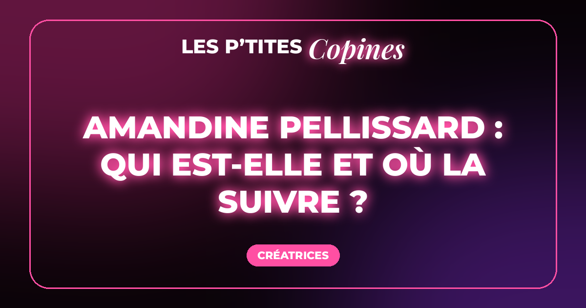 Amandine Pellissard : qui est-elle et où la suivre ?