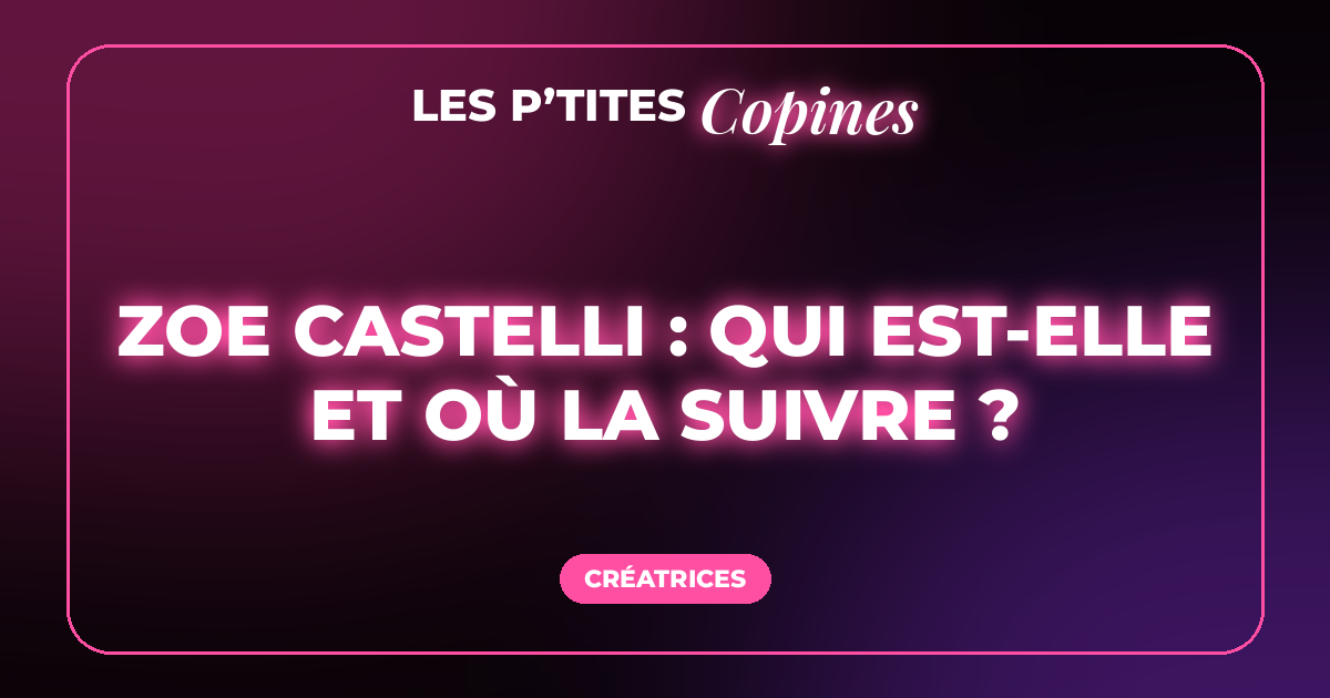 Zoe Castelli : qui est-elle et où la suivre ?