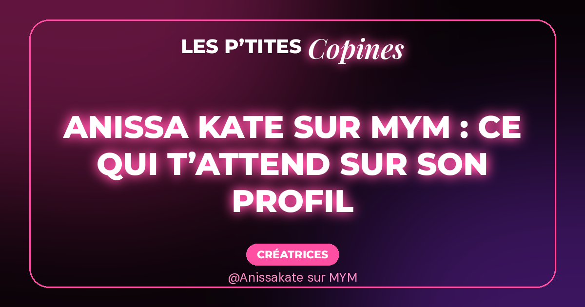 Anissa Kate, fiche Les P’tites Copines