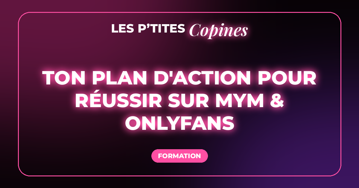 Ton plan d'action pour réussir sur MYM & OnlyFans