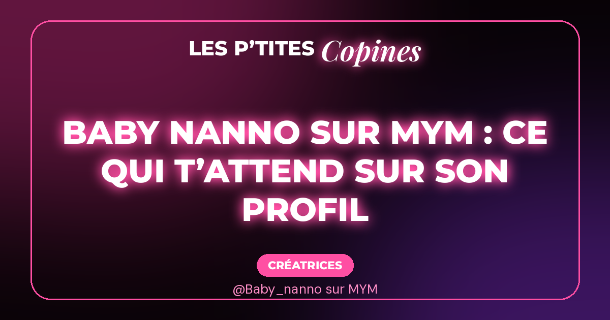 Baby nanno sur MYM : ce qui t’attend sur son profil