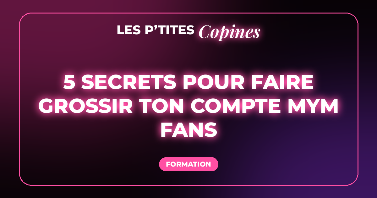 5 SECRETS POUR FAIRE GROSSIR TON COMPTE MYM FANS