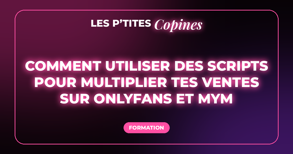Comment utiliser des scripts pour multiplier tes ventes sur OnlyFans et MYM