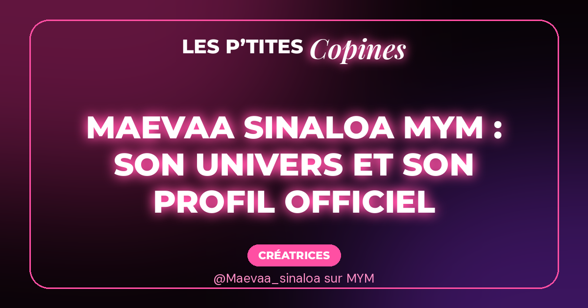 Maevaa Sinaloa MYM : son univers et son profil officiel
