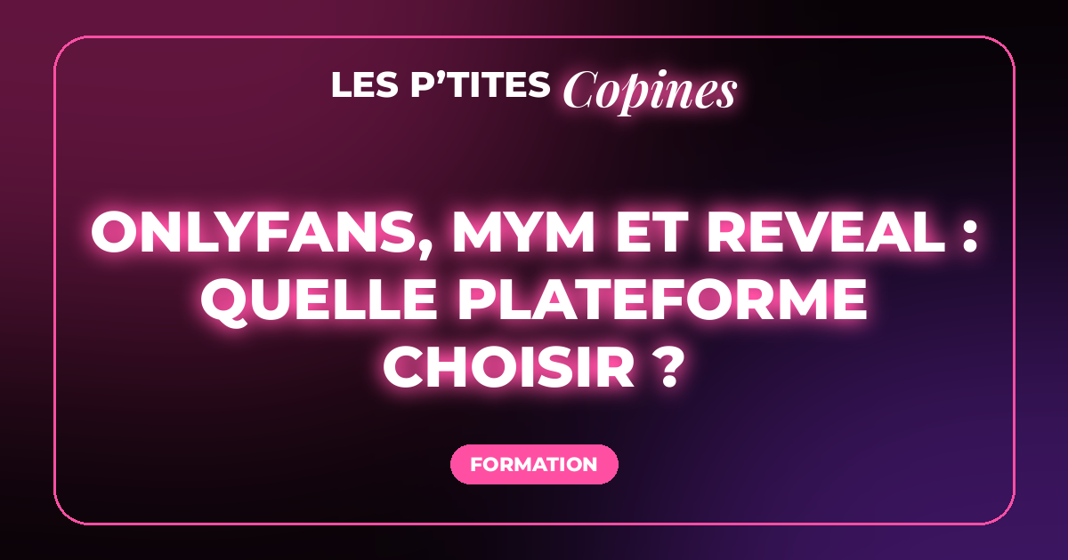 OnlyFans, MYM et REVEAL : quelle plateforme choisir ?