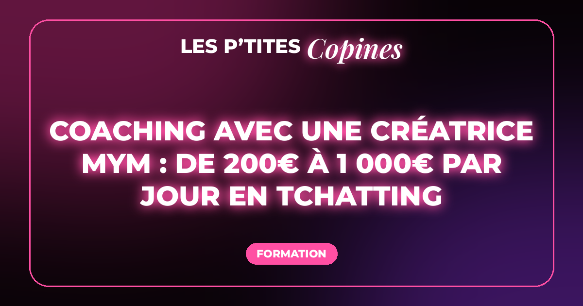 Coaching avec une créatrice MYM : de 200€ à 1 000€ par jour en tchatting