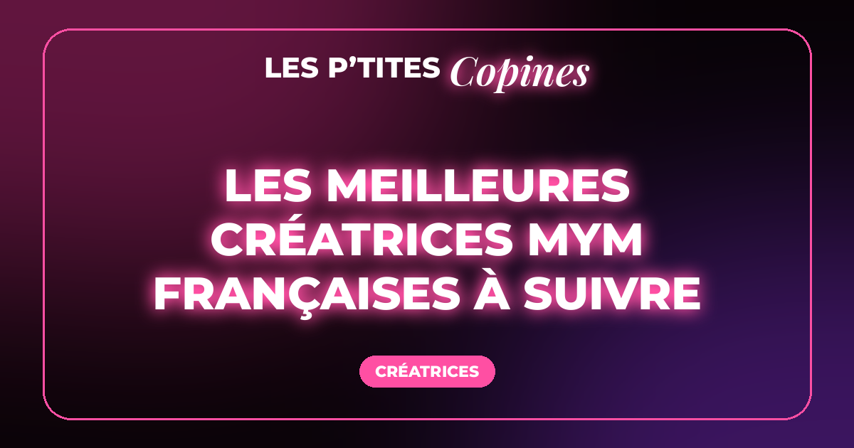 Les meilleures créatrices MYM françaises à suivre