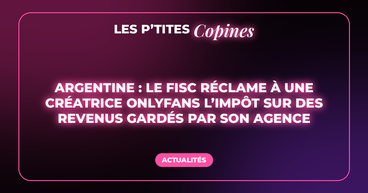 Argentine : le fisc réclame à une créatrice OnlyFans l’impôt sur des revenus gardés par son agence