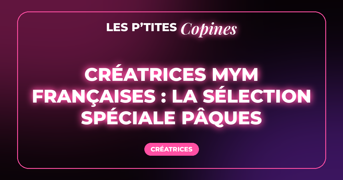Créatrices MYM françaises : la sélection spéciale Pâques