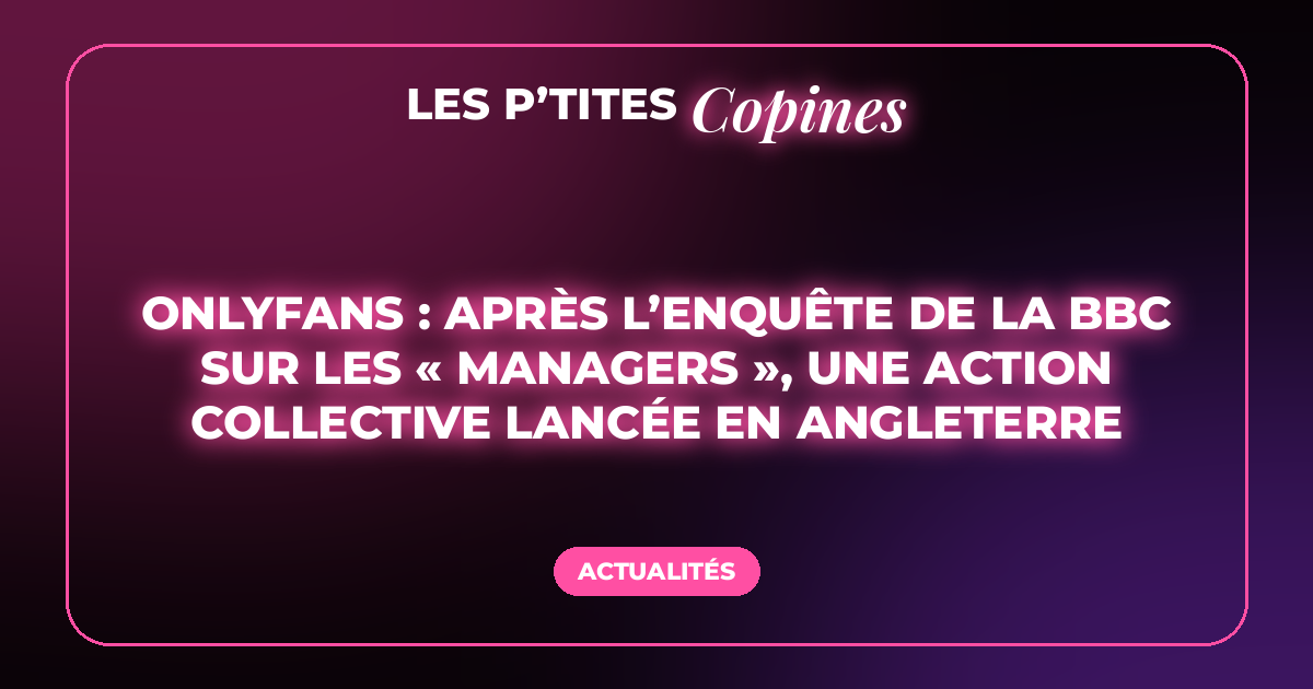 OnlyFans : après l’enquête de la BBC sur les « managers », une action collective lancée en Angleterre