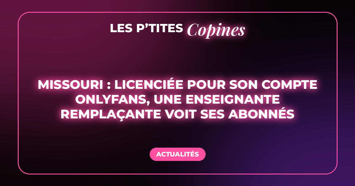 Missouri : licenciée pour son compte OnlyFans, une enseignante remplaçante voit ses abonnés augmenter