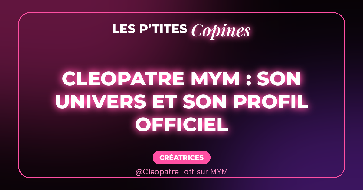 Cleopatre_off MYM, fiche Les P’tites Copines