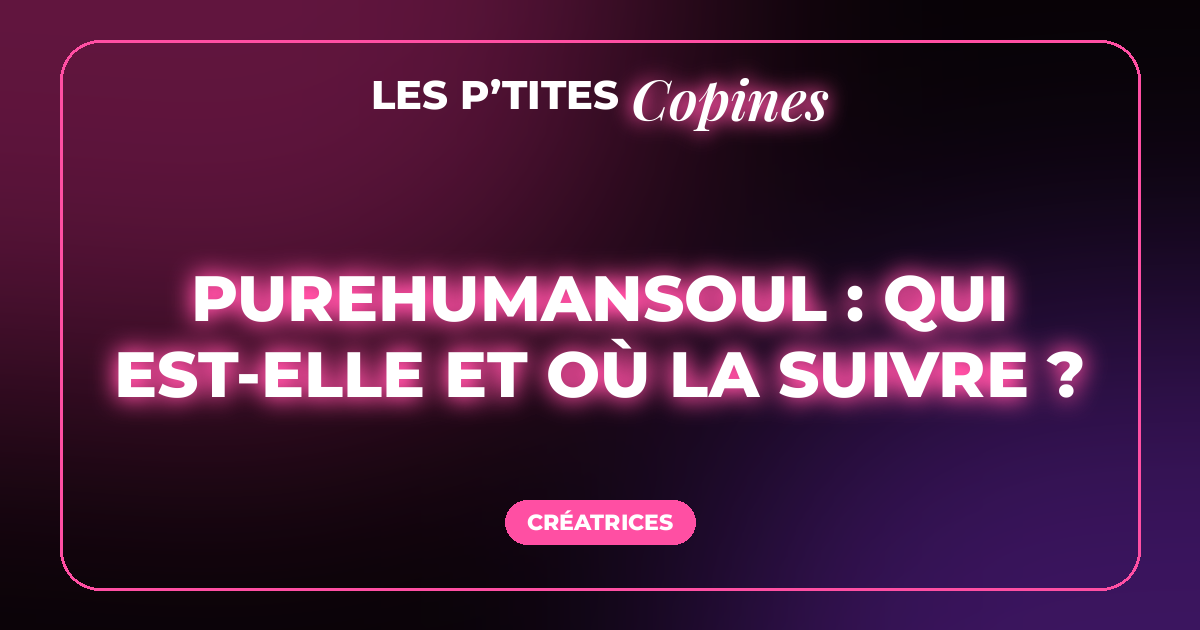 Purehumansoul : qui est-elle et où la suivre ?