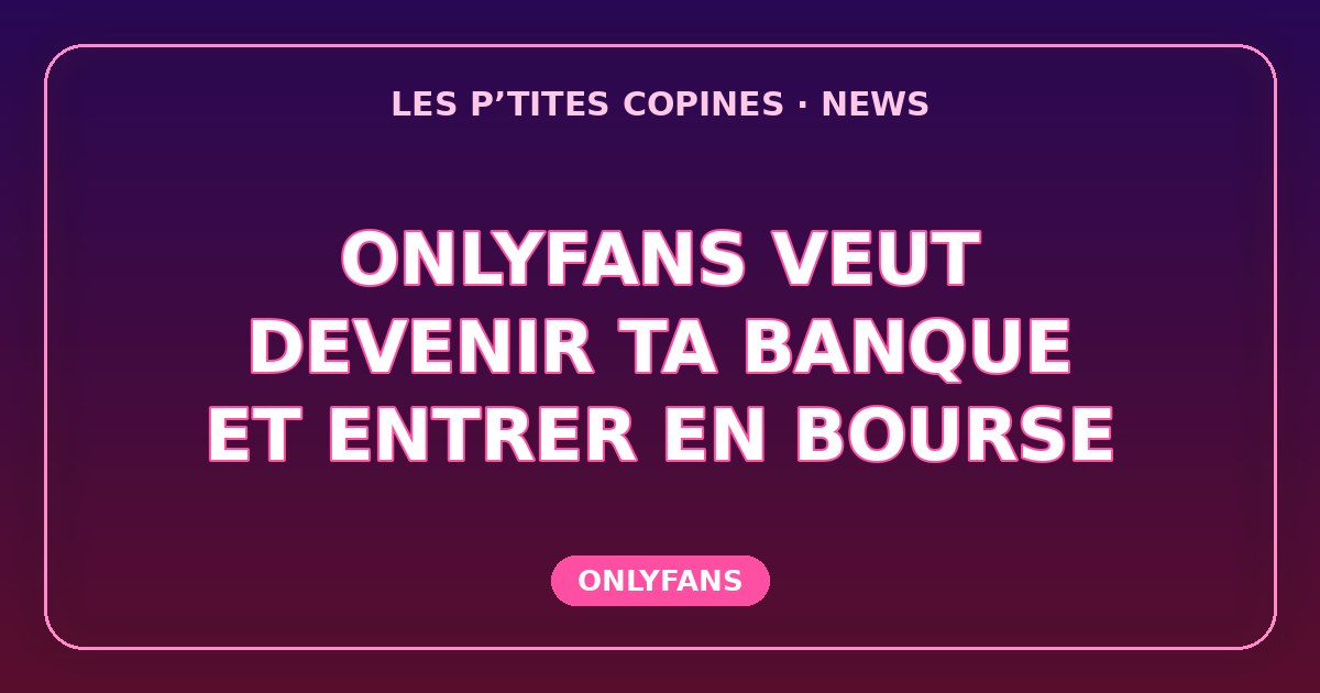 OnlyFans veut devenir ta banque, tester la découverte et entrer en Bourse