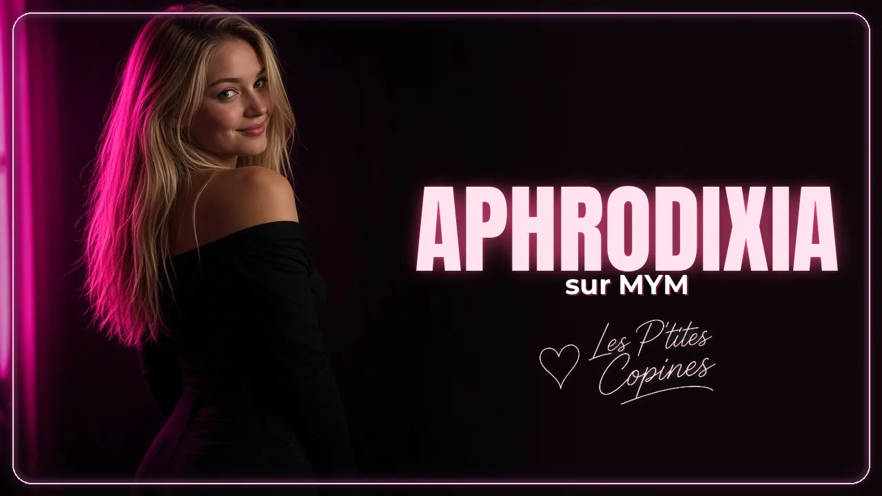 Aphrodixia sur MYM : profil officiel et contenus – Les P’tites Copines