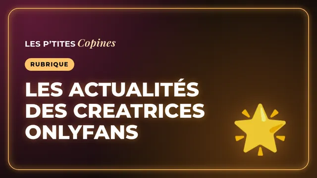 Les actualités des créatrices MYM, OnlyFans et Uncove sur Les P’tites Copines